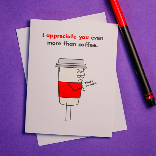 I Appreciate You Even More Than Coffee Greeting Card